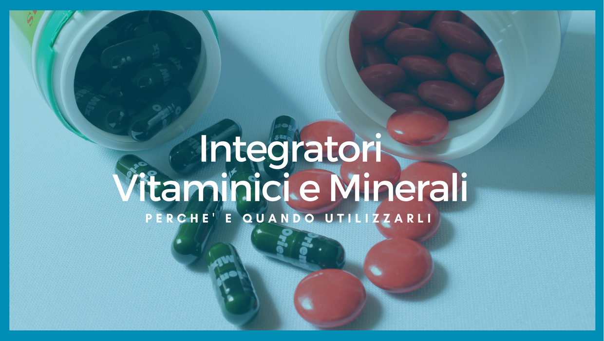 Integratori vitaminici e minerali. Perché e quando utilizzarli.